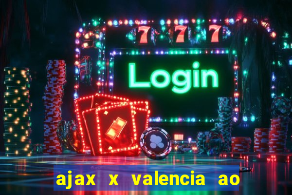 ajax x valencia ao vivo futemax